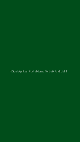 Tampilan Antarmuka Aplikasi N Goal Aplikasi Portal Game Terbaik Android - 1