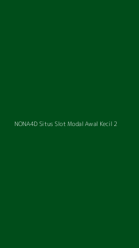 Tampilan Antarmuka Aplikasi Nona4d Situs Slot Modal Awal Kecil - 2