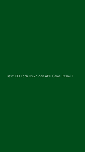 Tampilan Antarmuka Aplikasi Next303 Cara Download Apk Game Resmi - 1