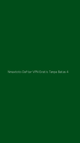 Tampilan Antarmuka Aplikasi Nmaxtoto Daftar Vpn Gratis Tanpa Batas - 4