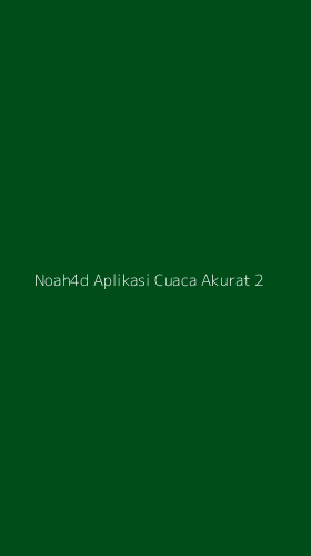 Tampilan Antarmuka Aplikasi Noah4d Aplikasi Cuaca Akurat - 2