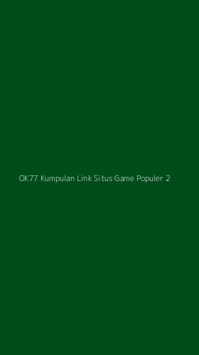 Tampilan Antarmuka Aplikasi Ok77 Kumpulan Link Situs Game Populer - 2