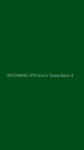 Tampilan Antarmuka Aplikasi Okegaming Vpn Gratis Tanpa Batas - 4