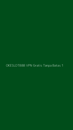 Tampilan Antarmuka Aplikasi Okeslot888 Vpn Gratis Tanpa Batas - 1