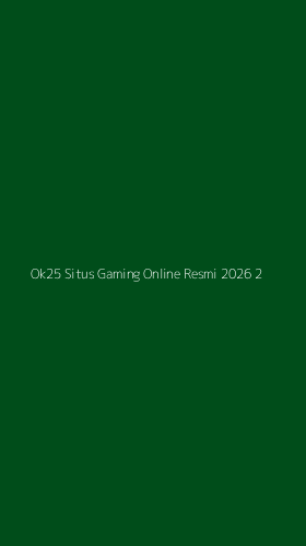 Tampilan Antarmuka Aplikasi Ok25 Situs Gaming Online Resmi 2026 - 2