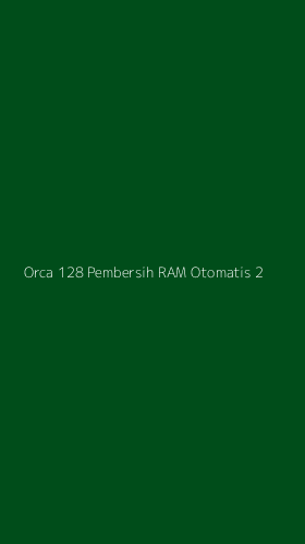 Tampilan Antarmuka Aplikasi Orca 128 Pembersih Ram Otomatis - 2