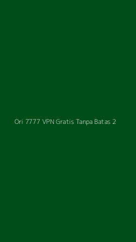 Tampilan Antarmuka Aplikasi Ori 7777 Vpn Gratis Tanpa Batas - 2