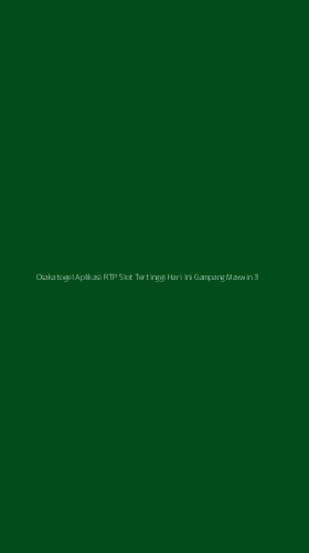 Tampilan Antarmuka Aplikasi Osakatogel Aplikasi Rtp Slot Tertinggi Hari Ini Gampang Maxwin - 3