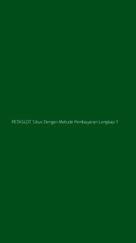 Tampilan Antarmuka Aplikasi Petaslot Situs Dengan Metode Pembayaran Lengkap - 1