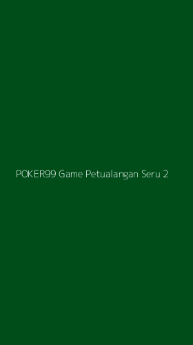 Tampilan Antarmuka Aplikasi Poker99 Game Petualangan Seru - 2
