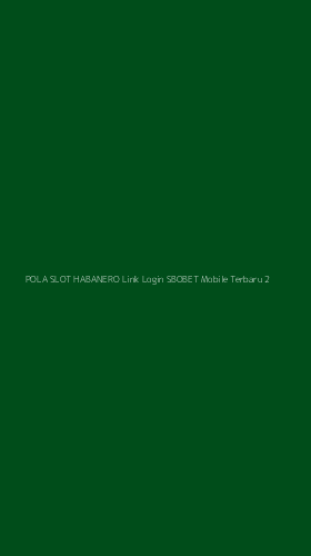 Tampilan Antarmuka Aplikasi Pola Slot Habanero Link Login Sbobet Mobile Terbaru - 2