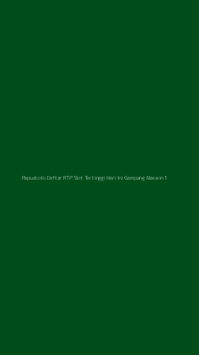 Tampilan Antarmuka Aplikasi Papuatoto Daftar Rtp Slot Tertinggi Hari Ini Gampang Maxwin - 1