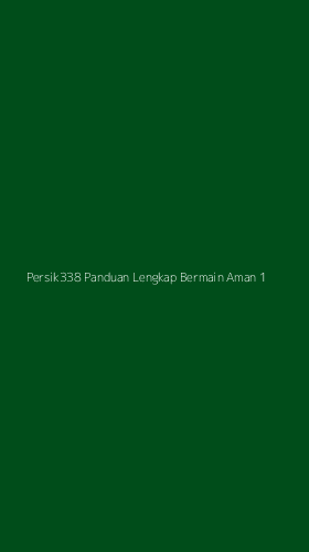 Tampilan Antarmuka Aplikasi Persik338 Panduan Lengkap Bermain Aman - 1