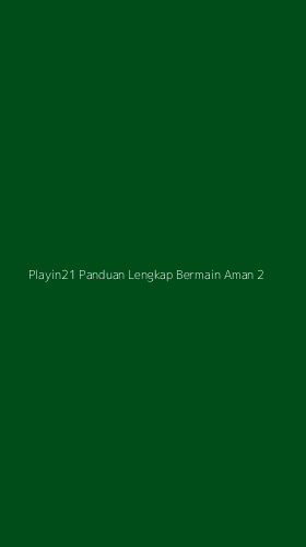 Tampilan Antarmuka Aplikasi Playin21 Panduan Lengkap Bermain Aman - 2