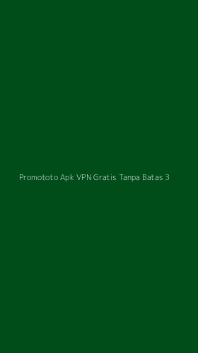 Tampilan Antarmuka Aplikasi Promototo Apk Vpn Gratis Tanpa Batas - 3