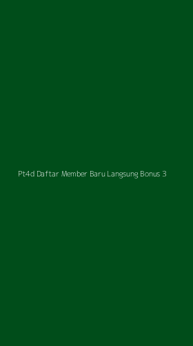 Tampilan Antarmuka Aplikasi Pt4d Daftar Member Baru Langsung Bonus - 3