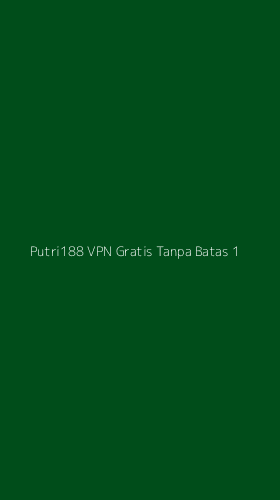 Tampilan Antarmuka Aplikasi Putri188 Vpn Gratis Tanpa Batas - 1