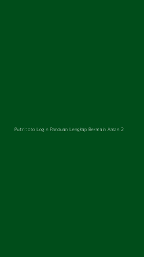 Tampilan Antarmuka Aplikasi Putritoto Login Panduan Lengkap Bermain Aman - 2