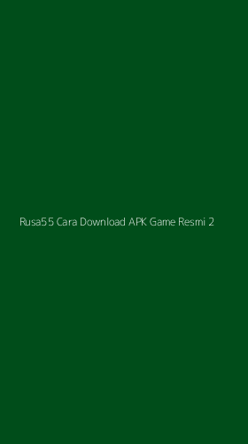 Tampilan Antarmuka Aplikasi Rusa55 Cara Download Apk Game Resmi - 2