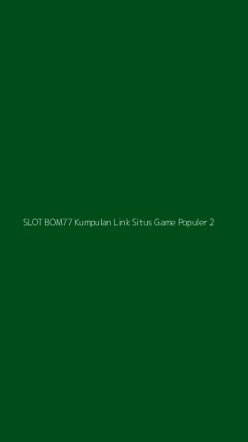 Tampilan Antarmuka Aplikasi Slot Bom77 Kumpulan Link Situs Game Populer - 2