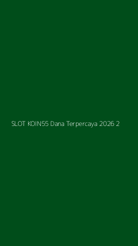 Tampilan Antarmuka Aplikasi Slot Koin55 Dana Terpercaya 2026 - 2