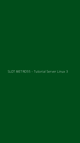 Tampilan Antarmuka Aplikasi SLOT METRO55 - Tutorial Server Linux - 3