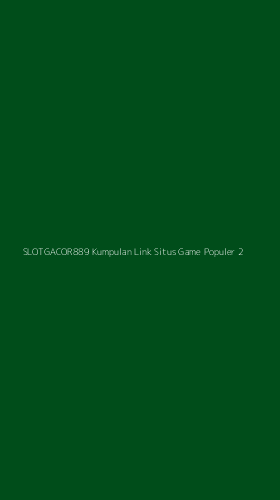 Tampilan Antarmuka Aplikasi Slotgacor889 Kumpulan Link Situs Game Populer - 2