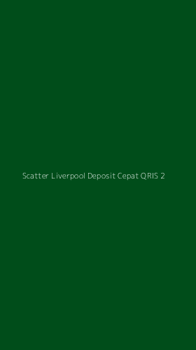Tampilan Antarmuka Aplikasi Scatter Liverpool Deposit Cepat Qris - 2