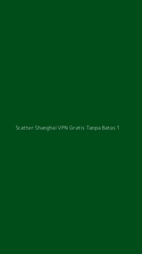 Tampilan Antarmuka Aplikasi Scatter Shanghai Vpn Gratis Tanpa Batas - 1