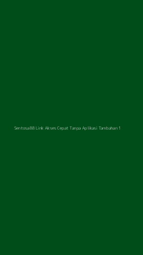 Tampilan Antarmuka Aplikasi Sentosa88 Link Akses Cepat Tanpa Aplikasi Tambahan - 1