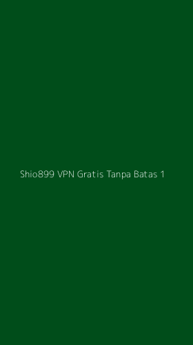 Tampilan Antarmuka Aplikasi Shio899 Vpn Gratis Tanpa Batas - 1