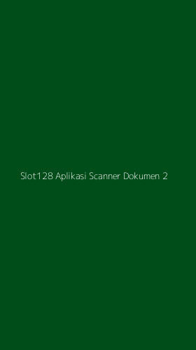 Tampilan Antarmuka Aplikasi Slot128 Aplikasi Scanner Dokumen - 2