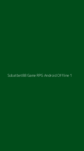 Tampilan Antarmuka Aplikasi Sobatbet88 Game Rpg Android Offline - 1