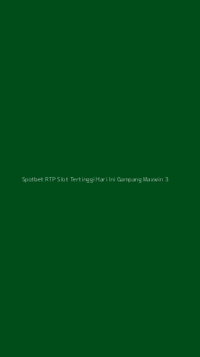 Tampilan Antarmuka Aplikasi Spotbet Rtp Slot Tertinggi Hari Ini Gampang Maxwin - 3