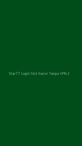 Tampilan Antarmuka Aplikasi Star77 Login Slot Gacor Tanpa Vpn - 2