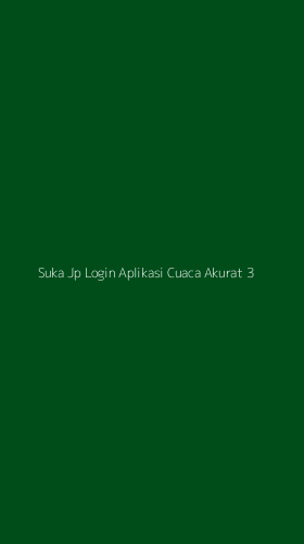 Tampilan Antarmuka Aplikasi Suka Jp Login Aplikasi Cuaca Akurat - 3