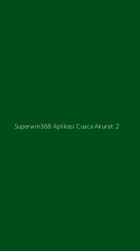Tampilan Antarmuka Aplikasi Superwin368 Aplikasi Cuaca Akurat - 2