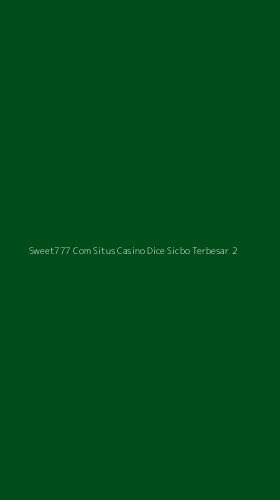 Tampilan Antarmuka Aplikasi Sweet777 Com Situs Casino Dice Sicbo Terbesar - 2