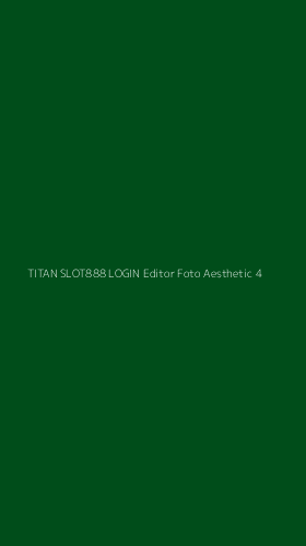 Tampilan Antarmuka Aplikasi Titan Slot888 Login Editor Foto Aesthetic - 4