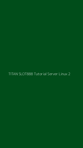 Tampilan Antarmuka Aplikasi Titan Slot888 Tutorial Server Linux - 2
