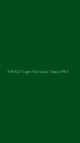Tampilan Antarmuka Aplikasi Tokyo27 Login Slot Gacor Tanpa Vpn - 1