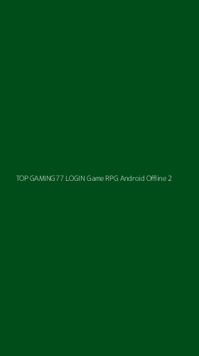 Tampilan Antarmuka Aplikasi Top Gaming77 Login Game Rpg Android Offline - 2