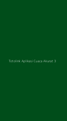 Tampilan Antarmuka Aplikasi Totolink Aplikasi Cuaca Akurat - 3