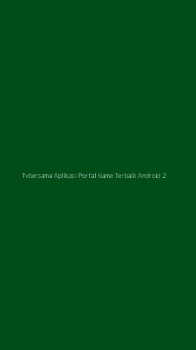 Tampilan Antarmuka Aplikasi Tvbersama Aplikasi Portal Game Terbaik Android - 2