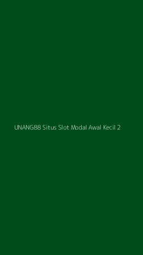 Tampilan Antarmuka Aplikasi Unang88 Situs Slot Modal Awal Kecil - 2