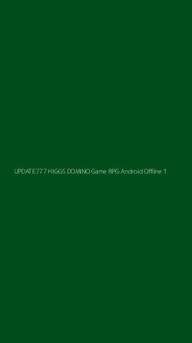Tampilan Antarmuka Aplikasi Update777 Higgs Domino Game Rpg Android Offline - 1