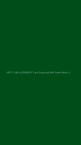 Tampilan Antarmuka Aplikasi Vip77 Link Alternatif Cara Download Apk Game Resmi - 3