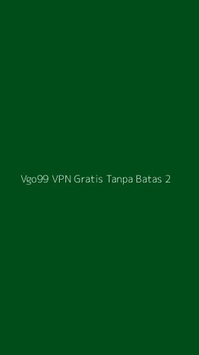 Tampilan Antarmuka Aplikasi Vgo99 Vpn Gratis Tanpa Batas - 2