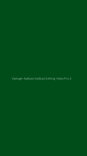 Tampilan Antarmuka Aplikasi Viatogel Aplikasi Aplikasi Editing Video Pro - 2