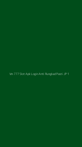 Tampilan Antarmuka Aplikasi Vm 777 Slot Apk Login Anti Rungkad Pasti Jp - 1
